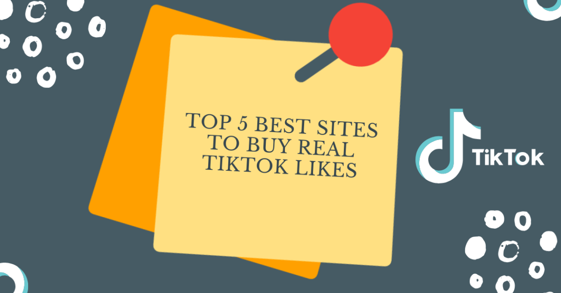 Top 5 Best Sites To Buy Real TikTok Likes