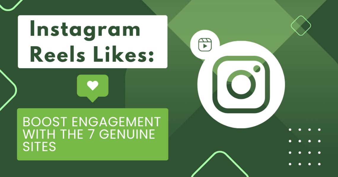 Instagram Reels Likes Boost Engagement With the 7 Genuine Sites